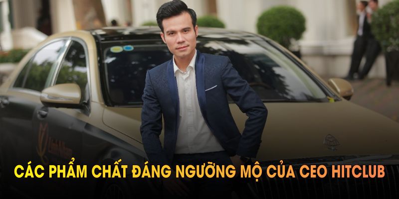 Đánh giá các phẩm chất đáng ngưỡng mộ của CEO Hitclub