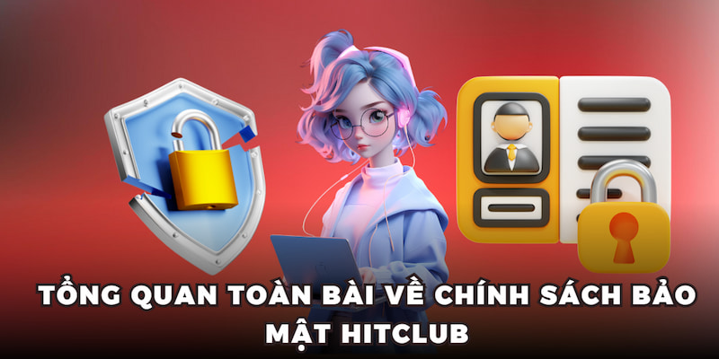 Tổng quan toàn bài về chính sách bảo mật Hitclub