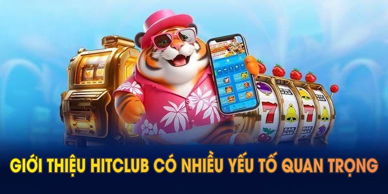 Giới thiệu Hitclub có nhiều yếu tố quan trọng trong 2025