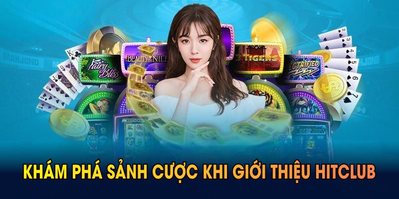 Khám phá sảnh cược khi giới thiệu Hitclub với đông người chơi