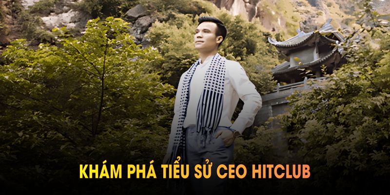 Khám phá tiểu sử CEO Hitclub và quá trình thành công