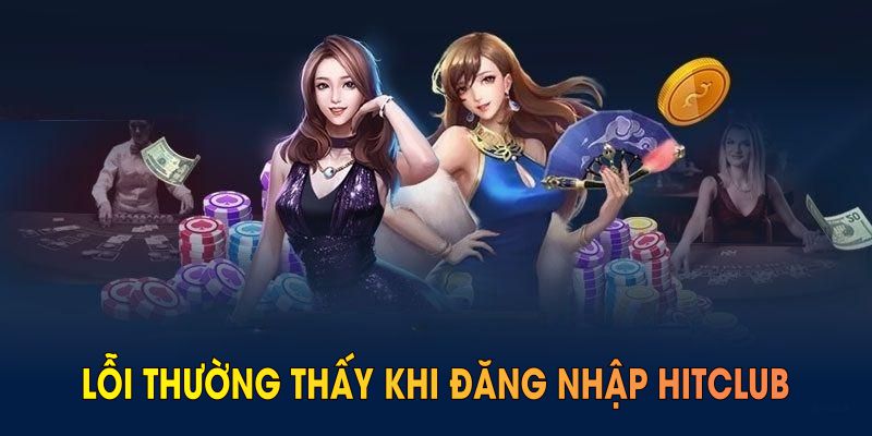 Những lỗi thường thấy khi đăng nhập Hitclub