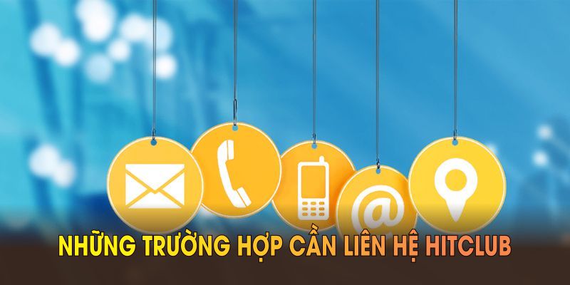 Những trường hợp cần liên hệ Hitclub bạn không nên bỏ qua