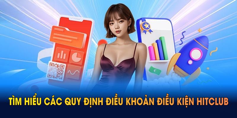 Tìm hiểu các quy định điều khoản điều kiện Hitclub năm 2025